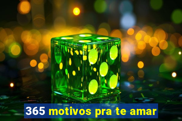 365 motivos pra te amar